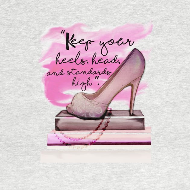 Keep Your Heels Head And Standards High by digitaldoodlers